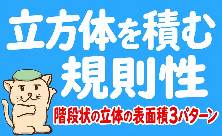 立方体を積む規則性｜階段状の立体の表面積3パターン